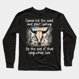 Gonna Hit The Road And Start Looking For The End Of That Long White Line Love Deserts Bull Sand Long Sleeve T-Shirt